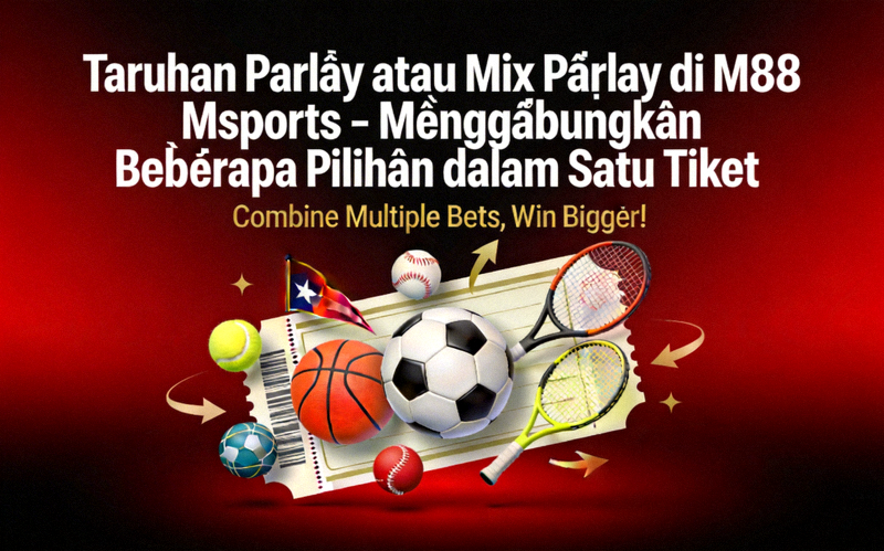 Taruhan Parlay atau Mix Parlay di M88 Msports - Menggabungkan Beberapa Pilihan dalam Satu Tiket